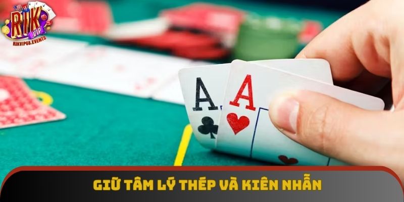 Giữ tâm lý thép và kiên nhẫn Giữ tâm lý thép và kiên nhẫn