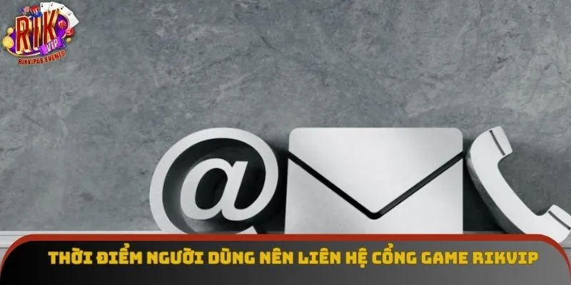 Thời điểm người dùng nên liên hệ cổng game Rikvip Thời điểm người dùng nên liên hệ cổng game Rikvip