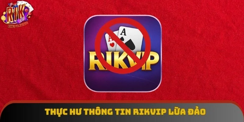 Thực hư thông tin Rikvip lừa đảo Thực hư thông tin Rikvip lừa đảo