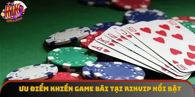 Ưu điểm khiến game bài tại Rikvip trở nên nổi bật